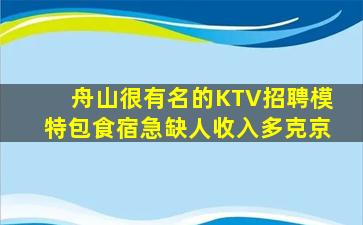 舟山很有名的KTV招聘模特包食宿急缺人收入多克京